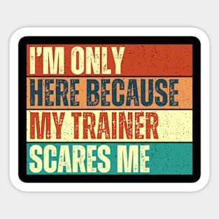 I'm Only Here Because My Trainer Scares Me Funny Gym Workout Exercice Design For Trainers Sticker